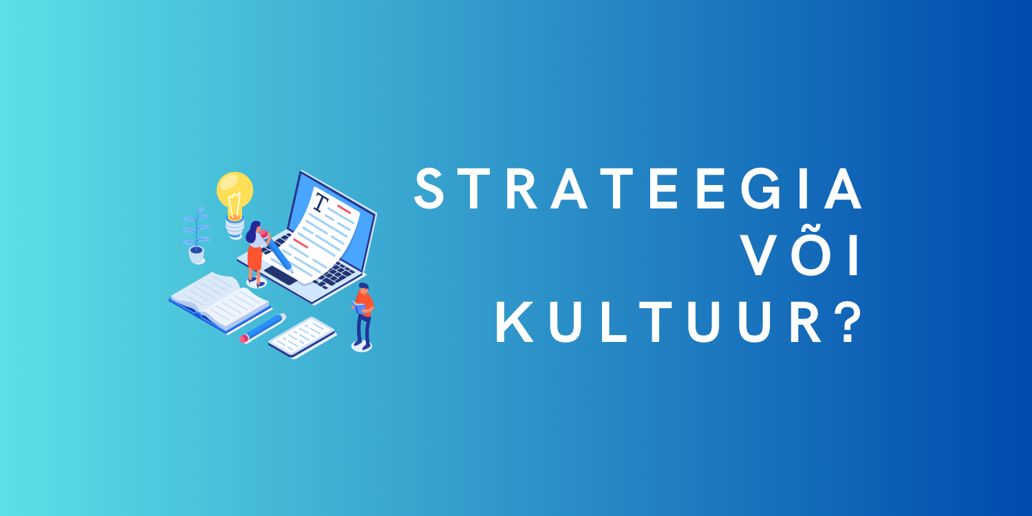 Strateegia vs. kultuur: miks sisekultuur on juhtimises määrava tähtsusega?