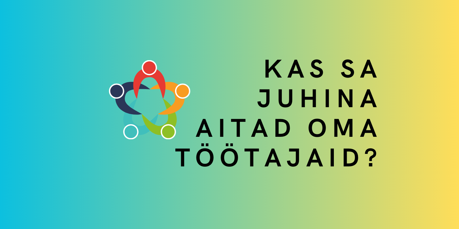 Kas sina aitad oma töötajaid sama palju nagu nemad sind aitavad?