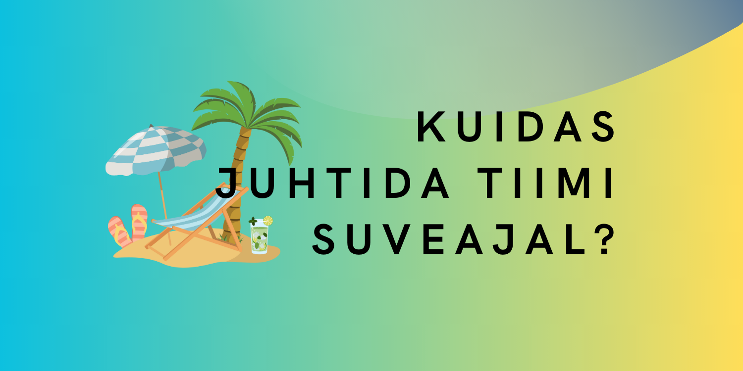 Kuidas juhtida ja motiveerida kaugtööl olevat meeskonda? Eriti suveajal!