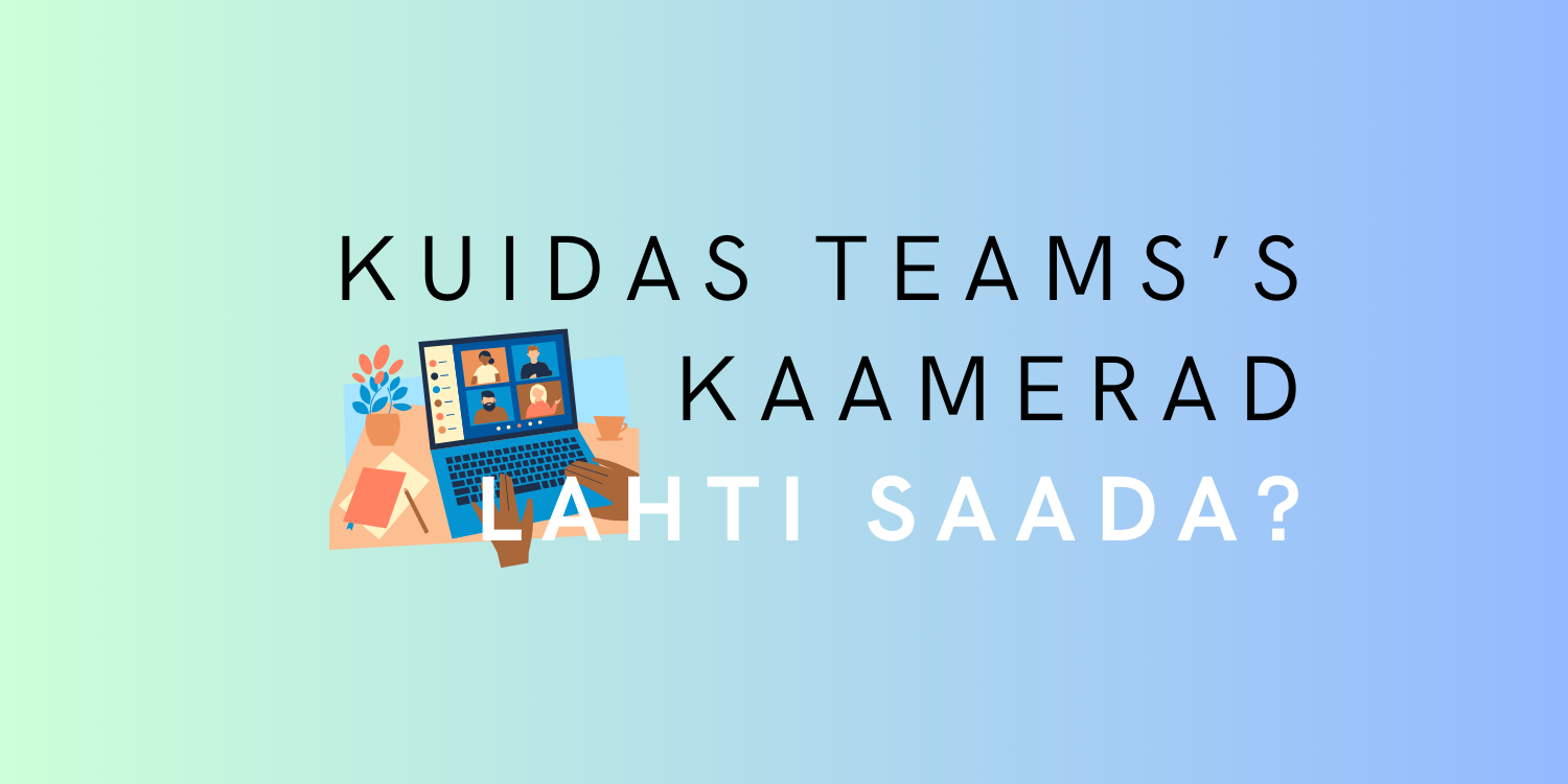 Töötajad ei soovi Teamsi koosolekutel kaameraid avada? Need 5 sammu aitavad selle väljakutsega hakkama saada